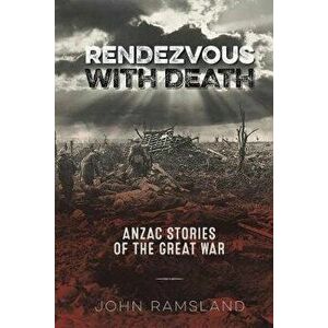 Rendezvous with Death. Anzac Stories of the Great War, Paperback - John Ramsland imagine