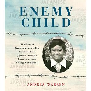 Enemy Child. The Story of Norman Mineta, a Boy Imprisoned in a Japanese American Internment Camp During World War II, Paperback - Andrea Warren imagine