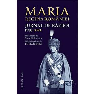 Jurnal de razboi. Vol. III - 1918 - Maria, Regina Romaniei imagine