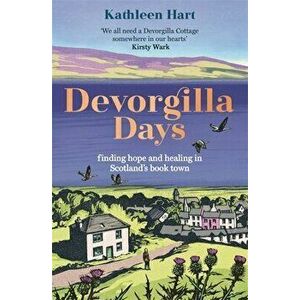 Devorgilla Days. finding hope and healing in Scotland's book town, Paperback - Kathleen Hart imagine