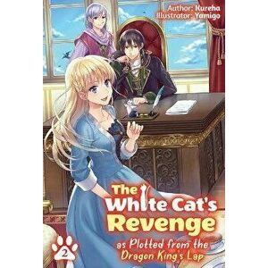 The White Cat's Revenge as Plotted from the Dragon King's Lap: Volume 2, Paperback - Kureha imagine