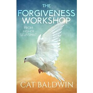 The Forgiveness Workshop. From Higher Self/Spirit, Paperback - Cat (Cat Baldwin) Baldwin imagine