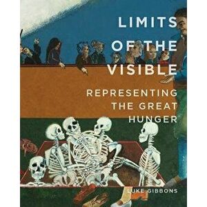 Limits of the Visible. Representing the Great Hunger, Paperback - Luke Gibbons imagine