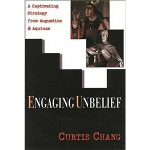 Engaging unbelief. A Captivating Strategy From Augustine And Aquinas, Paperback - Curtis Chang imagine