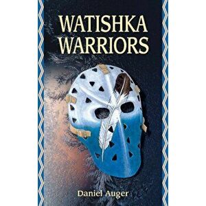 Watishka Warriors, Paperback - Daniel Auger imagine