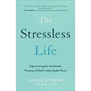 The Stressless Life. Experiencing the Unshakable Presence of God's Indescribable Peace, Paperback - Vance Pitman imagine