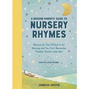 A Modern Parents' Guide to Nursery Rhymes. Because It's Two O'Clock in the Morning and You Can't Remember "Twinkle, Twinkle, Little Star" - Over 70 Cl imagine