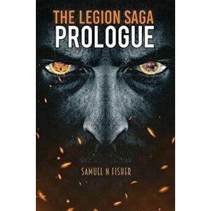 The Legion Saga: Prologue, Paperback - Samuel N Fisher imagine