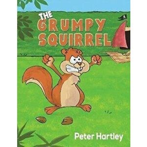 The Grumpy Squirrel, Paperback - Peter Hartley imagine