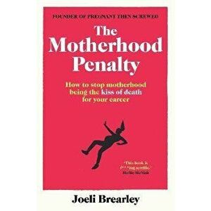 The Motherhood Penalty. How to stop motherhood being the kiss of death for your career, Paperback - Joeli Brearley imagine