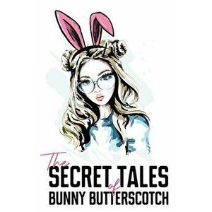 The Secret Tales of Bunny Butterscotch, Paperback - Bunny Butterscotch imagine