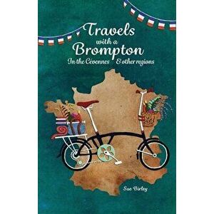 Travels with a Brompton in the Cevennes and other regions, Paperback - Sue Birley imagine