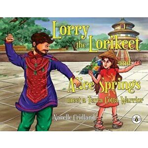 Lorry the Lorikeet and Alice Springs meet a Terra Cotta Warrior, Paperback - Narelle Cridland imagine