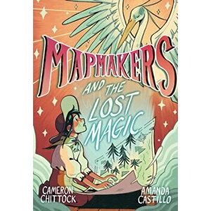 Mapmakers and the Lost Magic. A Graphic Novel, Paperback - Amanda Castillo imagine