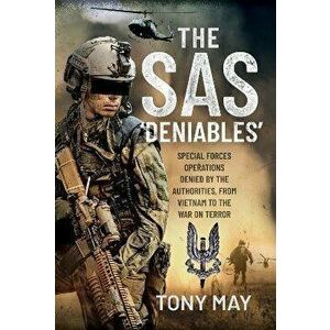 The SAS Deniables. Special Forces Operations, denied by the Authorities, from Vietnam to the War on Terror, Hardback - Tony May imagine