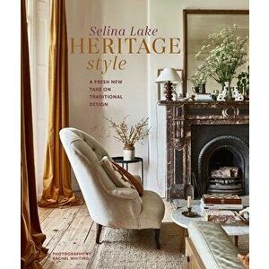 Heritage Style. A Fresh New Take on Traditional Design, Hardback - Selina Lake imagine