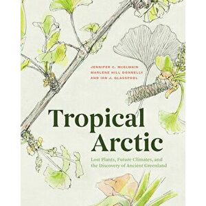 Tropical Arctic. Lost Plants, Future Climates, and the Discovery of Ancient Greenland, Hardback - Ian Glasspool imagine