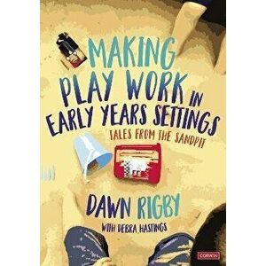 Making Play Work in Early Years Settings. Tales from the sandpit, Paperback - Dawn Rigby imagine