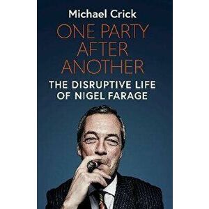 One Party After Another. The Disruptive Life of Nigel Farage, Hardback - Michael Crick imagine