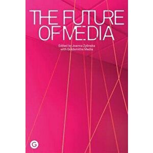 The Future of Media, Paperback - Goldsmiths Media imagine