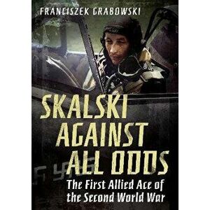Skalski Against All Odds, Paperback - Franciszek Grabowski Grabowski imagine