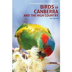 A Photographic Field Guide to Birds of Canberra & the High Country (2nd ed). 2 ed, Paperback - Neil Hermes imagine