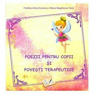 Poezii pentru copii si povesti terapeutice - Filofteia Adina Bunescu, Maria Magdalena Pana imagine