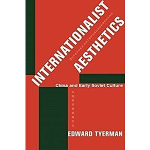 Internationalist Aesthetics. China and Early Soviet Culture, Paperback - Edward Tyerman imagine