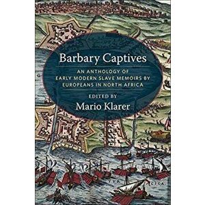 Barbary Captives. An Anthology of Early Modern Slave Memoirs by Europeans in North Africa, Paperback - *** imagine