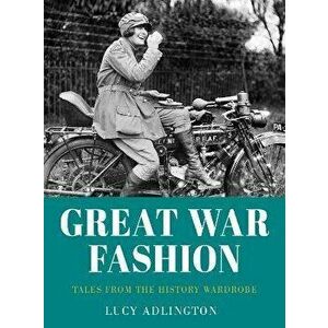 Great War Fashion. Tales from the History Wardrobe, 2 ed, Paperback - Lucy Adlington imagine