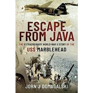Escape from Java. The Extraordinary World War II Story of the USS Marblehead, Hardback - John J Domagalski imagine