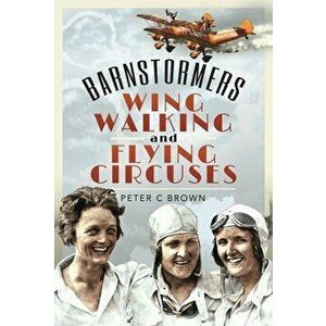 Barnstormers, Wing-Walking and Flying Circuses, Hardback - Peter C Brown imagine