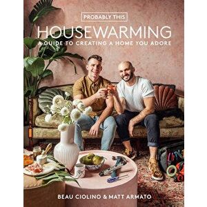 Probably This Housewarming: A Guide to Creating a Home You Adore, Hardback - Matt Armato imagine