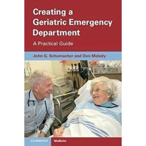 Creating a Geriatric Emergency Department. A Practical Guide, Paperback - Don (University of Toronto) Melady imagine