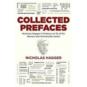 Collected Prefaces - Nicholas Hagger's Prefaces to 55 of his literary and Universalist works, Paperback - Nicholas Hagger imagine