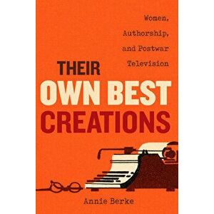 Their Own Best Creations. Women Writers in Postwar Television, Paperback - Annie Berke imagine