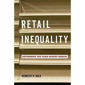 Retail Inequality. Reframing the Food Desert Debate, Paperback - Kenneth H. Kolb imagine