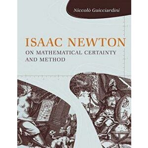 Isaac Newton on Mathematical Certainty and Method, Paperback - *** imagine