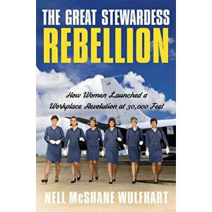 The Great Stewardess Rebellion. How Women Launched a Workplace Revolution at 30, 000 Feet, Hardback - Nell McShane Wulfhart imagine