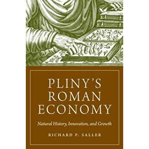 Pliny's Roman Economy. Natural History, Innovation, and Growth, Hardback - Richard Saller imagine