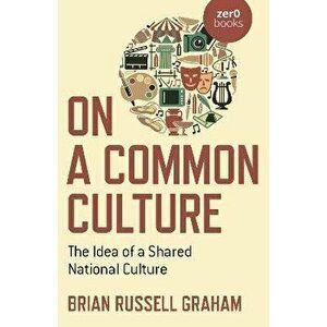 On a Common Culture - The Idea of a Shared National Culture, Paperback - Brian Graham imagine