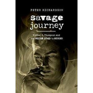Savage Journey. Hunter S. Thompson and the Weird Road to Gonzo, Hardback - Peter Richardson imagine
