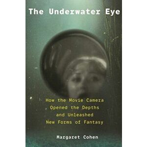 The Underwater Eye. How the Movie Camera Opened the Depths and Unleashed New Realms of Fantasy, Hardback - Margaret Cohen imagine