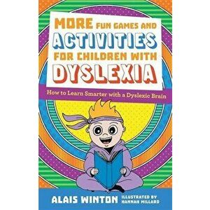 More Fun Games and Activities for Children with Dyslexia. How to Learn Smarter with a Dyslexic Brain, Illustrated ed, Paperback - Alais Winton imagine