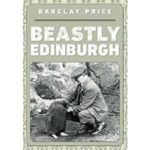 Beastly Edinburgh, Paperback - Barclay Price imagine