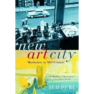 New Art City. Manhattan at Mid-Century, Paperback - Jed Perl imagine