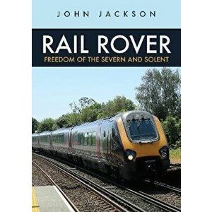 Rail Rover: Freedom of the Severn and Solent, Paperback - John Jackson imagine