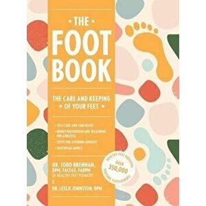 The Foot Book. Everything You Need to Know to Take Care of Your Feet (Podiatry, Self-Care, Pain Releif), Hardback - Dr. Leslie Johnston imagine