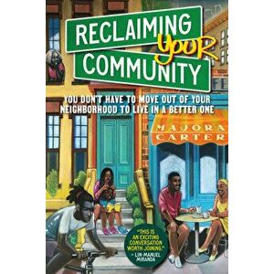 Reclaiming Your Community. You Don't Have to Move out of Your Neighborhood to Live in a Better One, Hardback - Majora Carter imagine