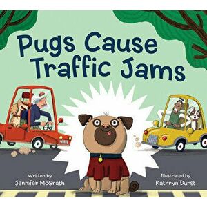 Pugs Cause Traffic Jams, Hardback - Jennifer McGrath imagine